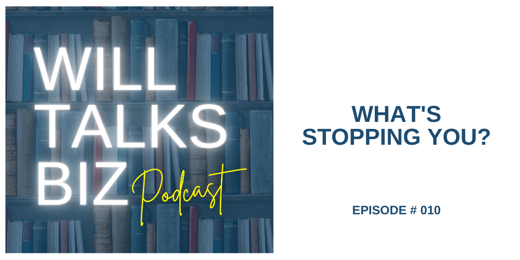 Will Talks Biz Episode 10 Whats Stopping You