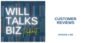 Will Talks Biz Podcast Episode 8 Customer Reviews