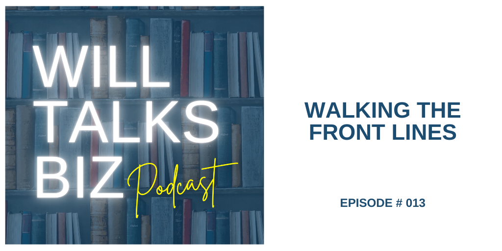 Will Talks Biz Episode 13 Walk the Front Lines