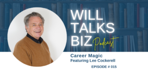 Create Career Magic featuring Lee Cockerell Will Talks Biz Ep 15