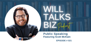 Will Talk Biz ep 21 Public Speaking with Scott McKain