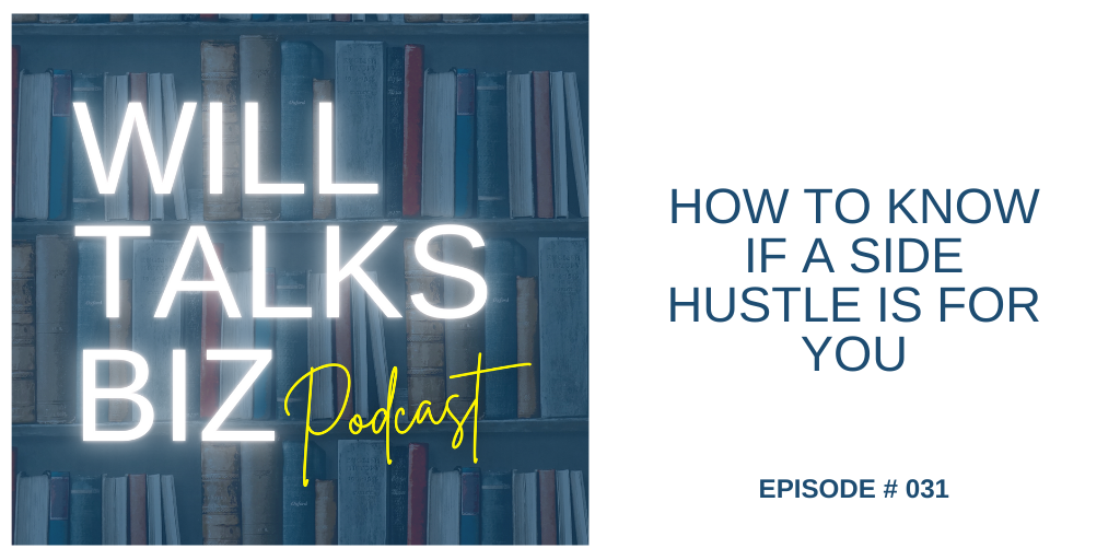 Will Talks Biz Podcast Episode 31 How to know if a Side Hustle is For You