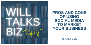 Will Talks Biz Podcast Episode 34 Pros and Cons of Using Social Media to Market Your Business