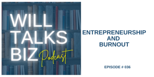 WIll Talks Biz Podcast Episode 36 Entrepreneurship and Burnout
