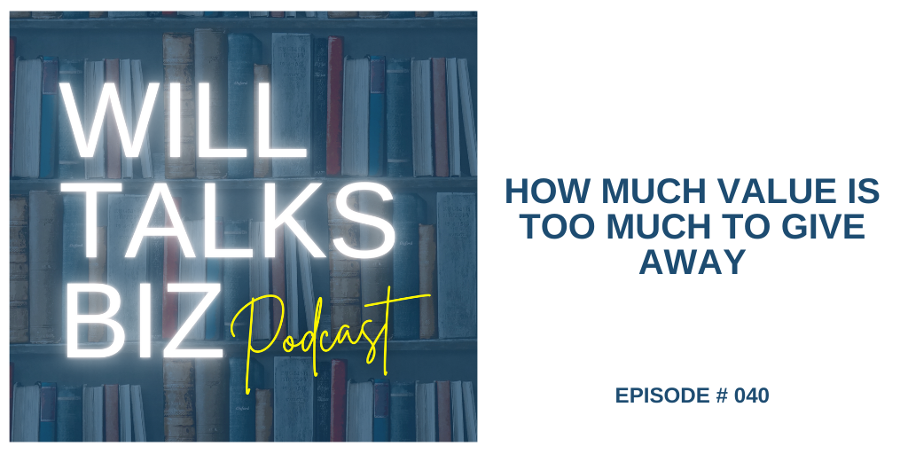 Will Talks Biz Episode 40 How Much Value is too Much to Give Away