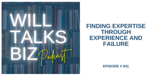 Will Talks Biz podcast episode 41 Finding Expertise Through Experience and Failure