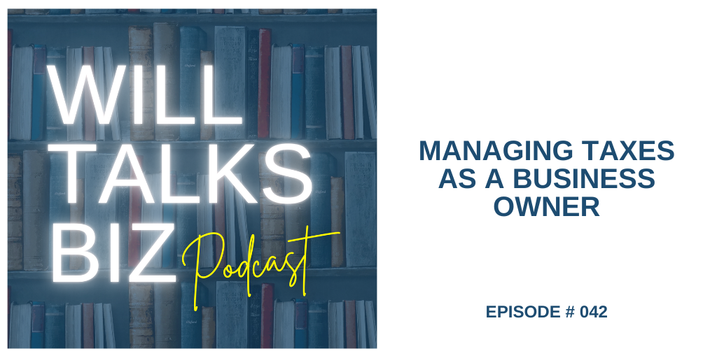 Will Talks Biz Podcast Episode 42 Managing Taxes as a Business Owner