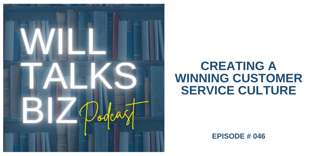 Will Talks Biz Podcast episode 46 Creating a Winning Customer SErvice Culture