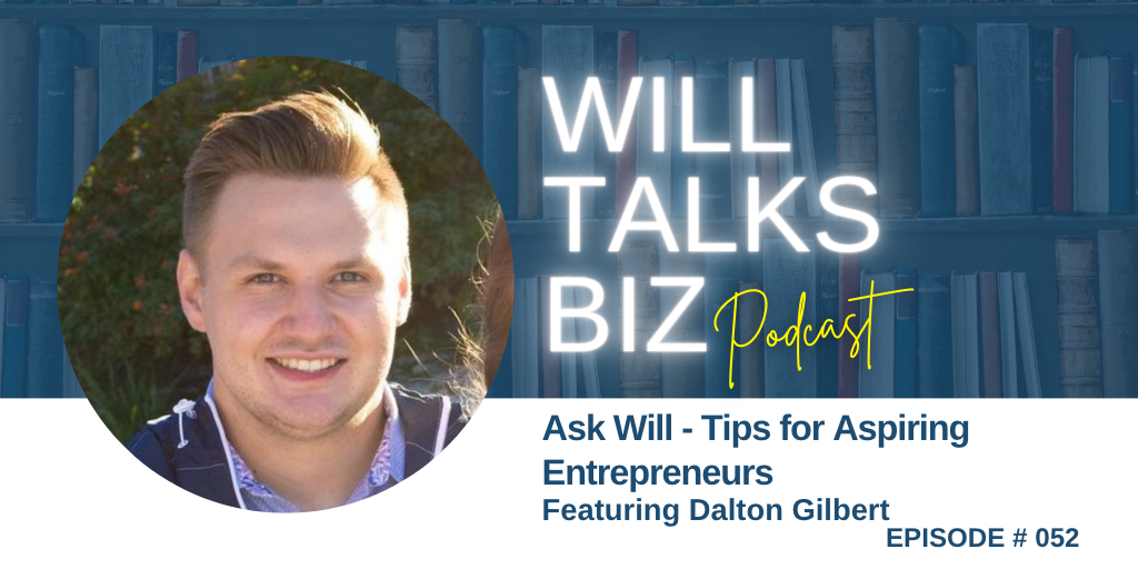 Will Talks Biz episode 52 Dalton Gilbert Tips for Aspiring Entrepreneurs