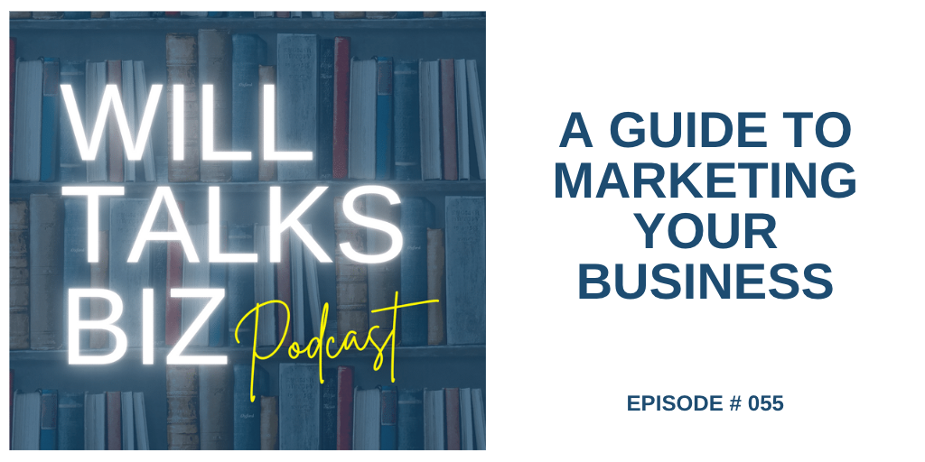 Will Talks Biz Podcast Episode 55 A Guide to Marketing Your Business