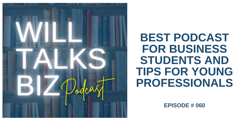 Will Talks Biz Podcast Episode 60 Best Podcast for Business Students and Tips for Young Professionals