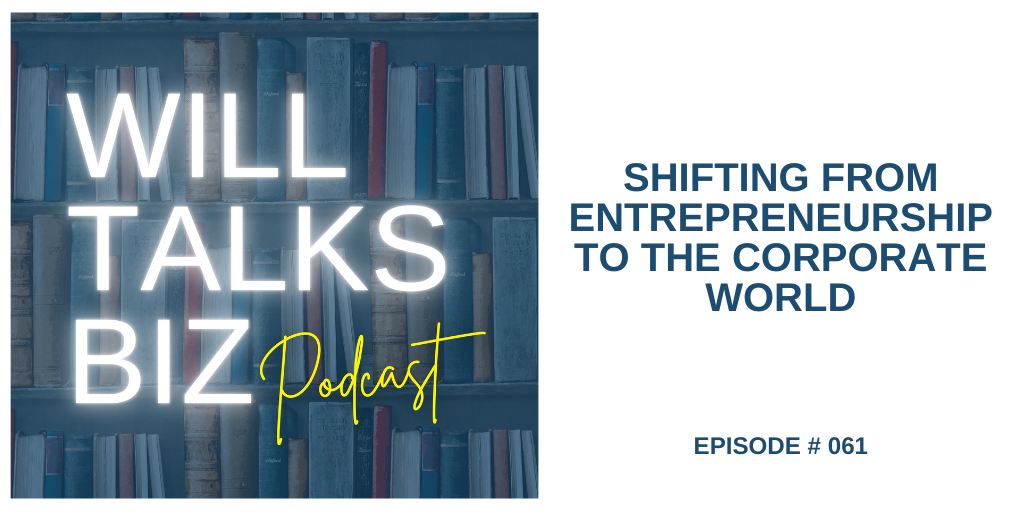 Will Talks Biz episode 61 shifting from entrepreneurship to the corporate world