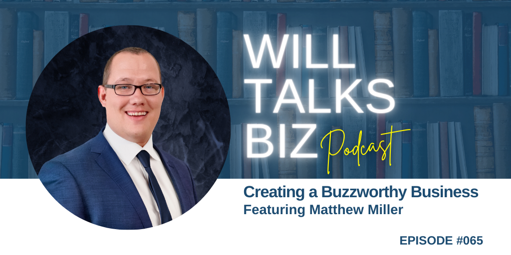 Will Talks Biz Podcast Ep 65 Matthew Miller Creating a Buzzworthy Business
