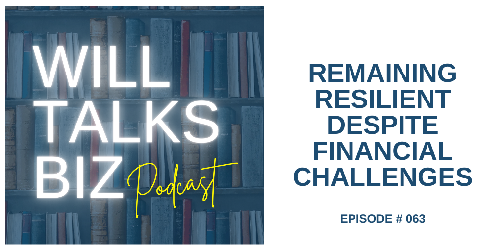 Will Talks Biz Podcast Episode 63 Remaining Resilient Despite Financial Challenges