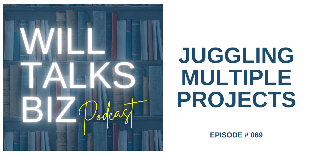 Will Talks Biz Podcast Episode 69 Juggling Multiple Projects