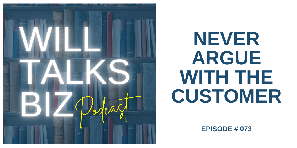 Will Talks Biz Ep 73 Never Argue with a Customer