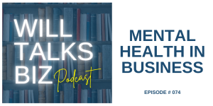 Will Talks Biz Podcast Episode 74 Mental Health In Business