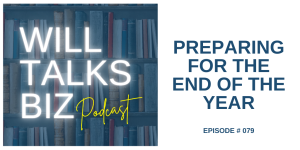 Will Talks Biz Podcast ep 79 Preparing for the end of the year