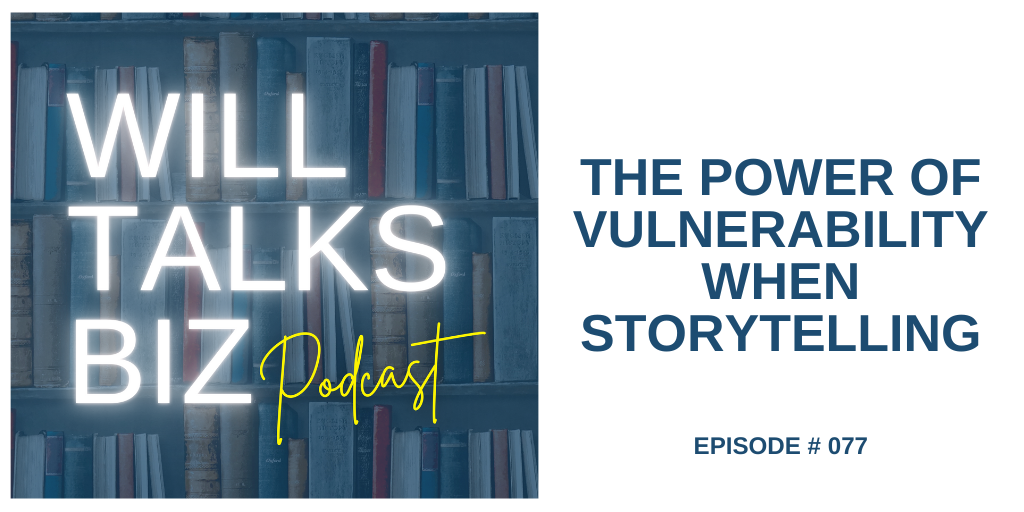 Will Talks Biz ep 77 the Power of Vulnerability When Storytelling