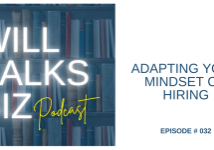 Will Talks Biz Podcast Episode 32 Adapting Your Mindset on Hiring